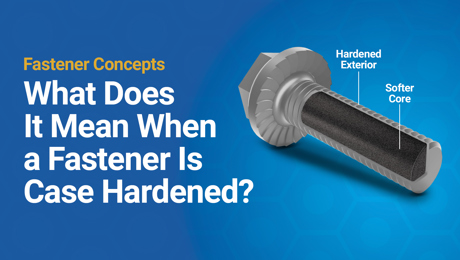 What Does It Mean When a Fastener Is Case Hardened?
