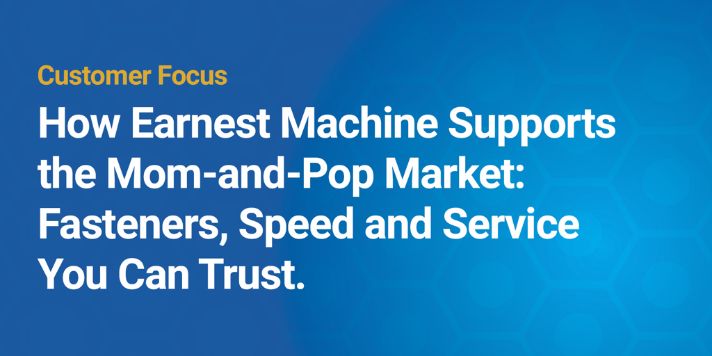 How Earnest Machine Supports the Mom-and-Pop Market: Fasteners, Speed & Service You Can Trust