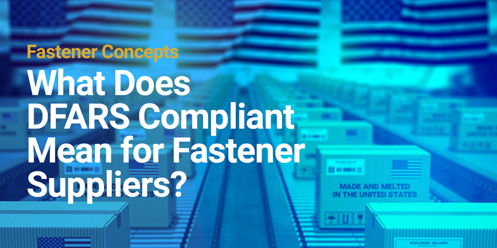 What Does DFARS Compliant Mean for Fastener Suppliers?