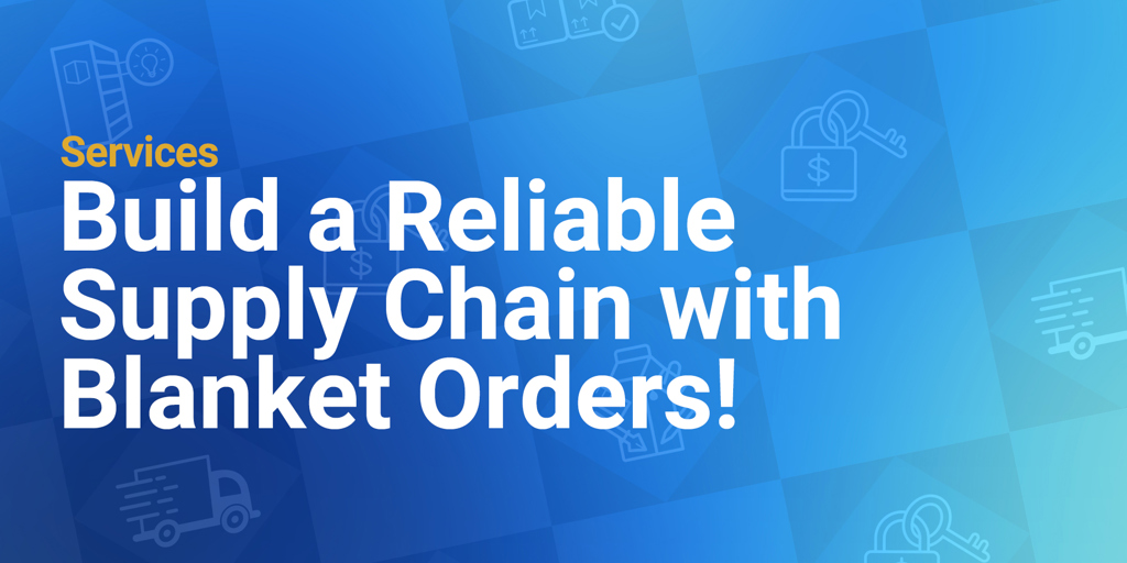 Build a Reliable Supply Chain with Blanket Orders!
