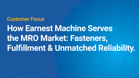 How Earnest Machine Serves the MRO Market: Fasteners, Fulfillment & Unmatched Reliability