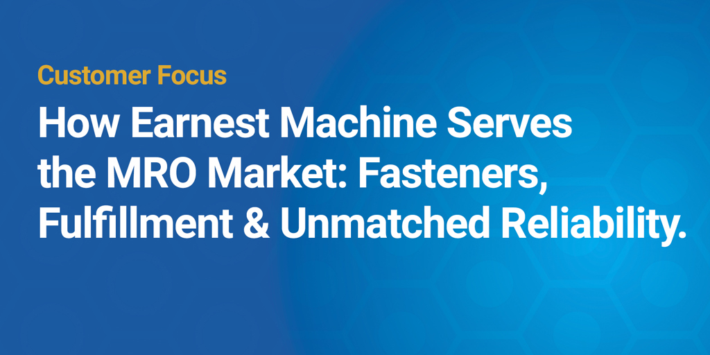 How Earnest Machine Serves the MRO Market: Fasteners, Fulfillment & Unmatched Reliability